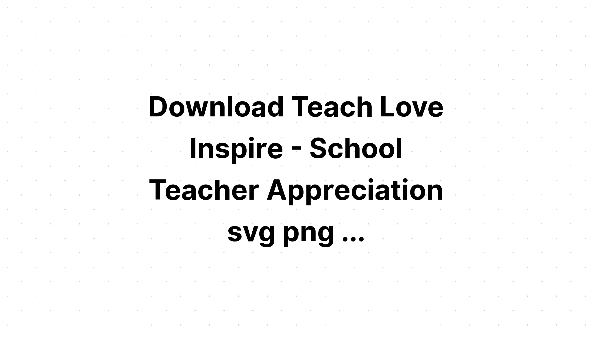 Download Teach Love Inspire Free Svg - Layered SVG Cut File